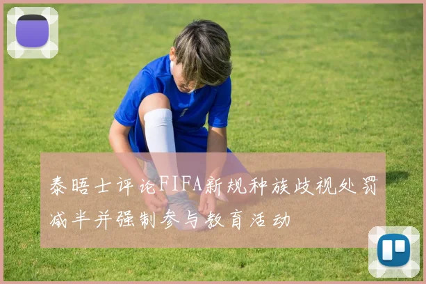 泰晤士评论FIFA新规种族歧视处罚减半并强制参与教育活动
