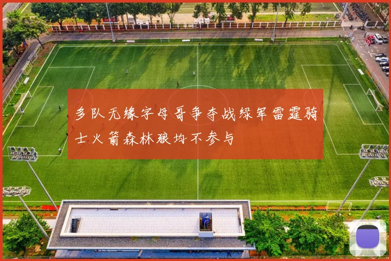 多队无缘字母哥争夺战绿军雷霆骑士火箭森林狼均不参与
